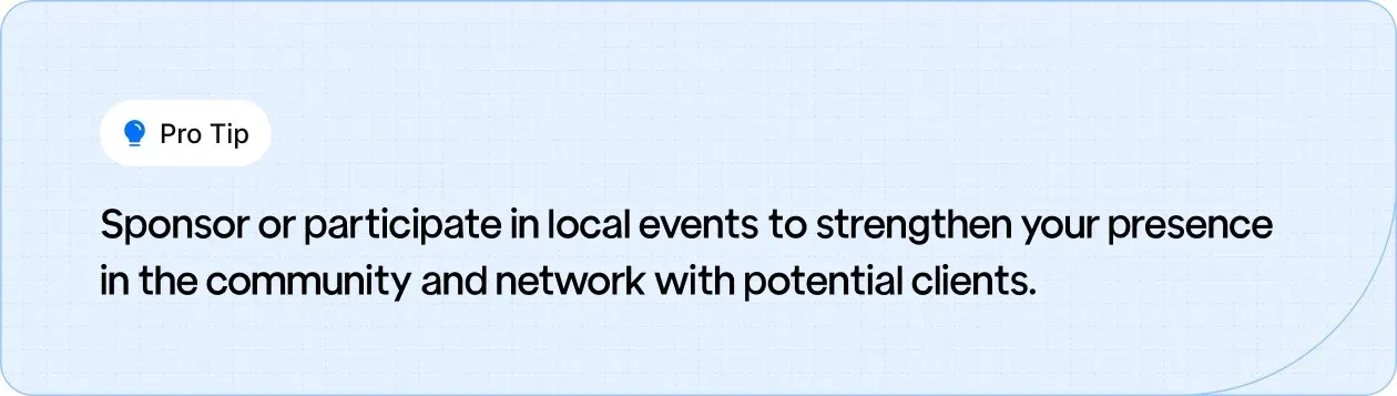 Pro Tip: Sponsor or join local events to boost your community presence and connect with potential clients.