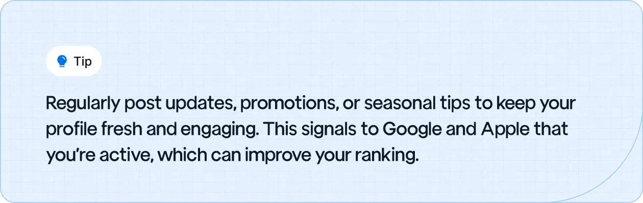 Tip: Regularly post updates, promotions, or seasonal tips to keep your profile fresh and engaging.